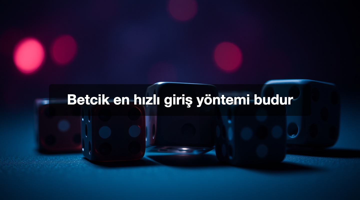 Betcik en hızlı giriş yöntemi budur